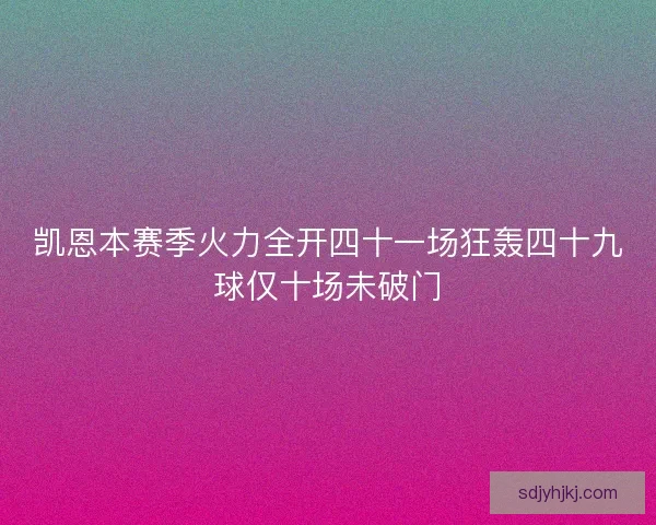 凯恩本赛季火力全开四十一场狂轰四十九球仅十场未破门